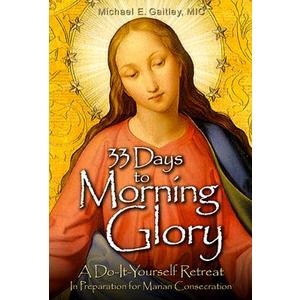 33 Days to Morning Glory: A Do-It- Yourself Retreat in Preparation for Marian Consecration